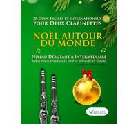 Noël autour du monde - 26 Duos Faciles et Internationaux pour Deux Clarinettes: Niveau Débutant à Intermédiaire - Idéal pour Spectacles de Fin d'Année et Cours