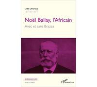 Noël Ballay, l'Africain. Avec et sans Brazza