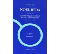 Noël Béda - Précédé De Le Diabolique Docteur Et Les Saints Érudits