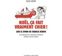 Noël, ça fait vraiment chier ! Sur le divan de Charlie Hebdo Elsa Cayat (Auteur), Alice Ferney (Préface), Catherine Meurisse (Illustration)