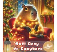 Noël Cosy de Capybara: Livre de 30 Coloriages de Capybaras pour Adulte, Enfant & Adolescents sur le Thème des Capybaras | Dessins de Scènes de Vie de ... Pendant les Fêtes de Noël, de Fin d'Année