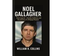 NOEL GALLAGHER: Oasis Legend_ Awards, Anthems and the Journey of a Britpop Pioneer