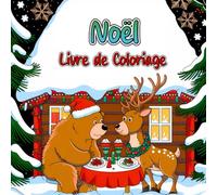 Noël Livre de Coloriage: Jolis Dessins à Colorier pour Tous les Âges avec des Scènes Festives Mettant en Vedette des Animaux d’Hiver pour la Détente
