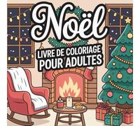 Noël Livre de Coloriage pour Adultes: Dessins Relaxants et Aanti-stress, avec des Scènes Festives d’Hiver Magiques