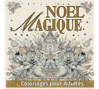 Noel Magique Coloriages pour Adultes: Scènes de Noel, Paysages de Nature en Hiver, Décors Fêtes, Cadeaux au pied du Sapin... Coloriages Faciles et Relaxants Adultes Ados et Seniors