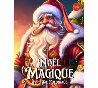 Noël Magique: Livre de Coloriage de Noël Pour Adultes Avec Plus de 65 Merveilleuses Illustrations Dans un Monde de Magie et d'Aventure Avec un Père ... des Elfes, des Décorations et Plus Encore