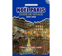 NOËL PARIS GUIDE DE VOYAGE 2025/2026: Votre compagnon de vacances ultime : des conseils d'initiés sur les marchés festifs, les sites emblématiques, ... pour une escapade hivernale sans stress