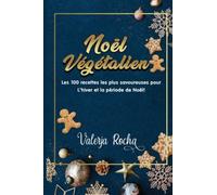 Noël végétalien: Les 100 recettes les plus savoureuses pour L'hiver et la période de Noël !