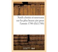 Noëls Choisis Et Nouveaux Sur Les Plus Beaux Airs Pour L'année 1700