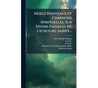 Noels Nouveaux Et Chansons Spirituelles, Sur Divers Passages De L'ecriture Sainte...