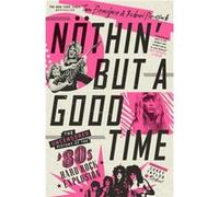 Nöthin' but a Good Time: The Uncensored History of the '80s Hard Rock Explosion