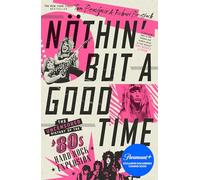 Nöthin' but a Good Time: The Uncensored History of the '80s Hard Rock Explosion