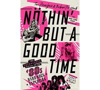 Nöthin' but a Good Time: The Uncensored History of the '80s Hard Rock Explosion