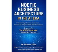 Noetic Business Architecture in the AI Era : A Neurostrategic Business Architecture Framework for AI-Augmented Agile Digital Transformation - Dr Mehmet Yildiz - Digitalmehmet - ebook (ePub) - Livre