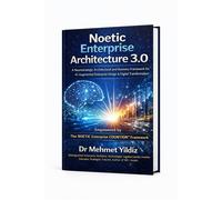 Noetic Enterprise Architecture 3.0 : A Neurostrategic Architectural and Business Framework for AI-Augmented Enterprise Design & Digital Transformation - Dr Mehmet Yildiz - Digitalmehmet - ebook (ePub)