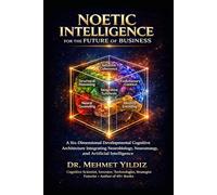 Noetic Intelligence for the Future of Business: A Six-Dimensional Developmental Cognitive Architecture Integrating Neurobiology, Neurostrategy, and Artificial Intelligence