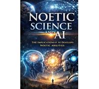 Noetic Science and AI: The Implications if AI Develops Noetic Abilities