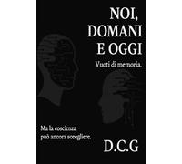 NOI, DOMANI e OGGI: Vuoti di memoria. Ma la coscienza può ancora scegliere.