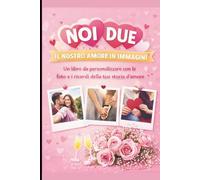 Noi Due: Il Nostro Amore in Immagini:: Un libro da personalizzare con le foto e i ricordi della tua storia d’amore