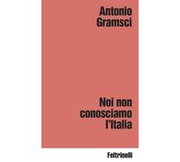 Noi non conosciamo l'Italia - Antonio Gramsci - Feltrinelli Editore - ebook (ePub) - Livre