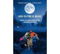 Noi oltre il buio: Come un cane cieco ci ha cambiato la vita
