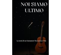 NOI SIAMO ULTIMO: La storia di un Cantautore Tra musica e Vita