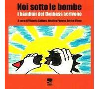 Noi Sotto Le Bombe. I Bambini Del Donbass Scrivono