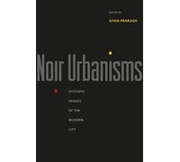 Noir Urbanisms: Dystopic Images of the Modern City