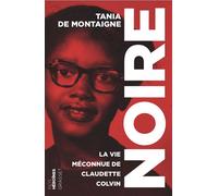 Noire La vie méconnue de Claudette Colvin - collection "Nos héroïnes" - Tania de Montaigne - Grasset - broché - Biographie