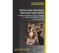 Noires mais blanches, blanches mais noires Les figures féminines noires ou métisses au théâtre de Cléopâtre à Ourika - Yasmine Modestine - L'harmattan - broché - Théâtre
