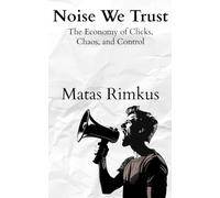 Noise We Trust: The Economy of Clicks, Chaos, and Control