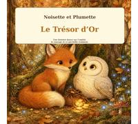 Noisette et Plumette: "Le Trésor d'Or " Une histoire douce sur l'amitié,le courage et ce qui brille vraiment.
