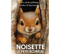 NOISETTE, LE PETIT ÉCUREUIL: Un conte poétique, tendre et lumineux pour petits et grands