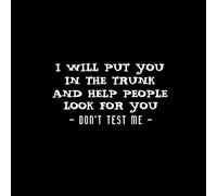 NOK1609 Autocollant humoristique en vinyle avec inscription « I Will Put You in Trunk and Help Look for You Don't Test Me » pour voitures, camions, camionnettes, murs, ordinateurs portables, Blanc 14 x 8,9 cm