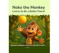 Noko the Monkey Learns to Be a Better Friend: Because real friends share... and say they're sorry