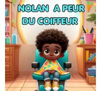 Nolan a peur du coiffeur: Aider son enfant à ne plus avoir peur de se faire couper les cheveux avec une histoire pleine de douceur