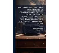 Nollekens and his Times, and Memoirs of Contemporary Artists From the Time of Roubliliac, Hogarth and Reynolds to That of Fuseli, Flaxman and Blake