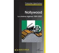 Nollywood. Le cinéma nigérian 1991-2021 Françoise Ugochukwu (Auteur)