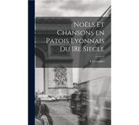 Nols et chansons en patois lyonnais du 18e siecle - E Leroudier - Creative Media Partners LLC - Livre en Anglais E LeroudierE Leroudier (Auteur)