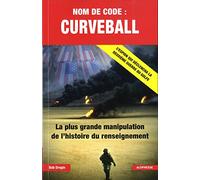Nom de code : Curveball. La plus grande manipulation de l'histoire du renseignement