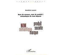 Nom de marque, nom de produit : Sémantique du nom déposé - Bénédicte Laurent - L'harmattan - broché - Essai