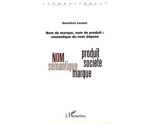 Nom de marque, nom de produit : Sémantique du nom déposé - Bénédicte Laurent - L'harmattan - broché - Essai