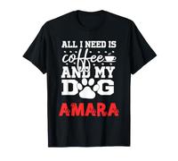 Nom du Chien Amara All i Need is Coffee My Dog Named Amara T-Shirt