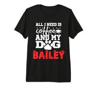 Nom du Chien Bailey All in Need is Coffee My Dog Named Bailey T-Shirt Haut de Gamme