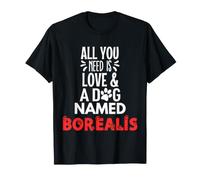 Nom du Chien Borealis - Tout ce Dont Vous Avez Besoin, C'est l'amour T-Shirt