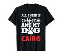 Nom du Chien Cairo All i Need is Coffee My Dog Named Cairo T-Shirt