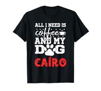 Nom du Chien Cairo All i Need is Coffee My Dog Named Cairo T-Shirt