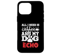 Nom du Chien Echo All in Need is Coffee My Dog Named Echo Coque pour iPhone 16 Pro Max