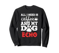 Nom du Chien Echo All in Need is Coffee My Dog Named Echo Sweatshirt