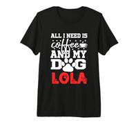Nom du Chien Lola All in Need is Coffee My Dog Named Lola T-Shirt Haut de Gamme
